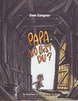 Papa, wo bist Du? - Uwe Saegner