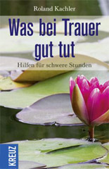 Was bei Trauer gut tut - Roland Kachler